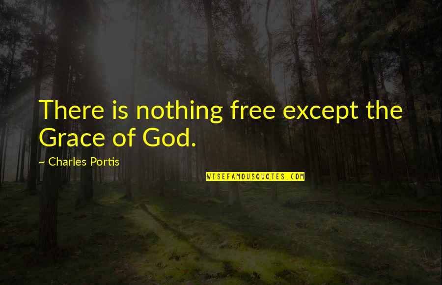 Portis Quotes By Charles Portis: There is nothing free except the Grace of