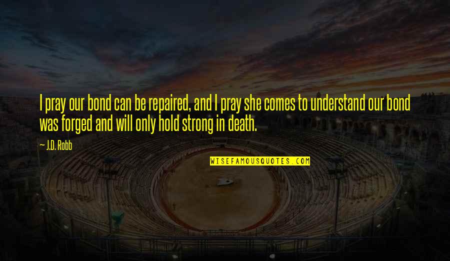 Portishead Lyrics Quotes By J.D. Robb: I pray our bond can be repaired, and