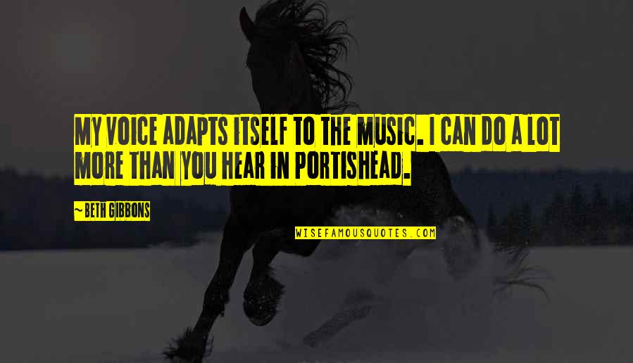 Portishead's Quotes By Beth Gibbons: My voice adapts itself to the music. I