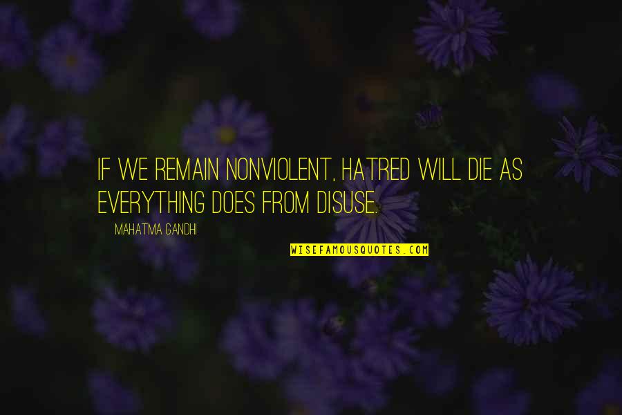 Portiuncula Pronunciation Quotes By Mahatma Gandhi: If we remain nonviolent, hatred will die as