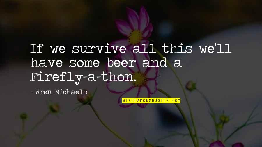 Portland Movers Quotes By Wren Michaels: If we survive all this we'll have some