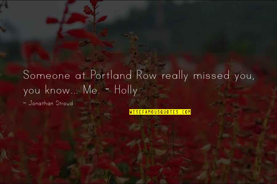 Portland Or Quotes By Jonathan Stroud: Someone at Portland Row really missed you, you Portland Or Quotes By Jonathan Stroud: Someone at Portland Row really missed you, you