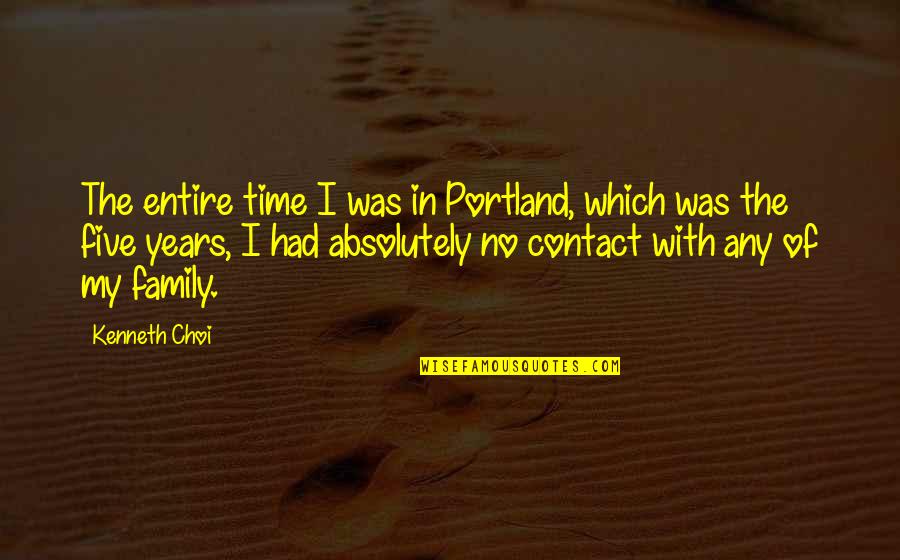 Portland Or Quotes By Kenneth Choi: The entire time I was in Portland, which Portland Or Quotes By Kenneth Choi: The entire time I was in Portland, which