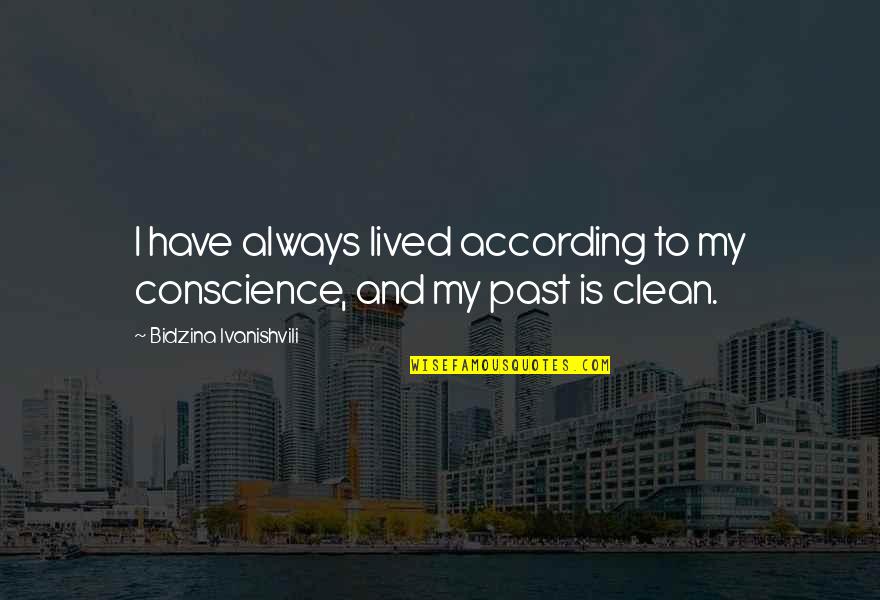 Portland Rain Quotes By Bidzina Ivanishvili: I have always lived according to my conscience,