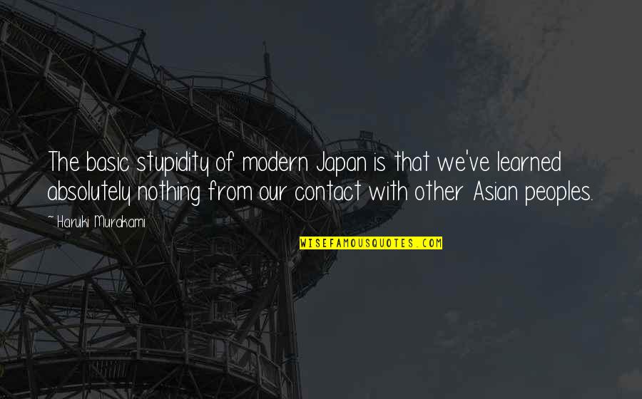Portlanders Quotes By Haruki Murakami: The basic stupidity of modern Japan is that Portlanders Quotes By Haruki Murakami: The basic stupidity of modern Japan is that