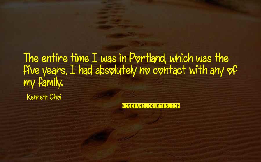 Portland's Quotes By Kenneth Choi: The entire time I was in Portland, which