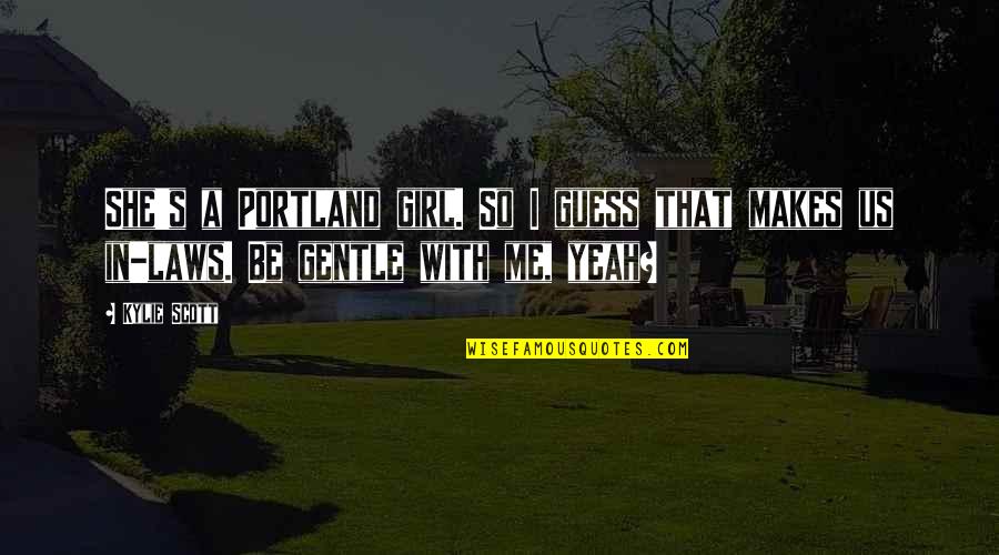 Portland's Quotes By Kylie Scott: She's a Portland girl. So I guess that