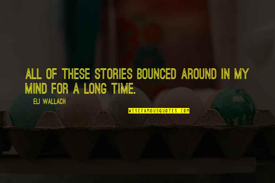 Portliness Quotes By Eli Wallach: All of these stories bounced around in my