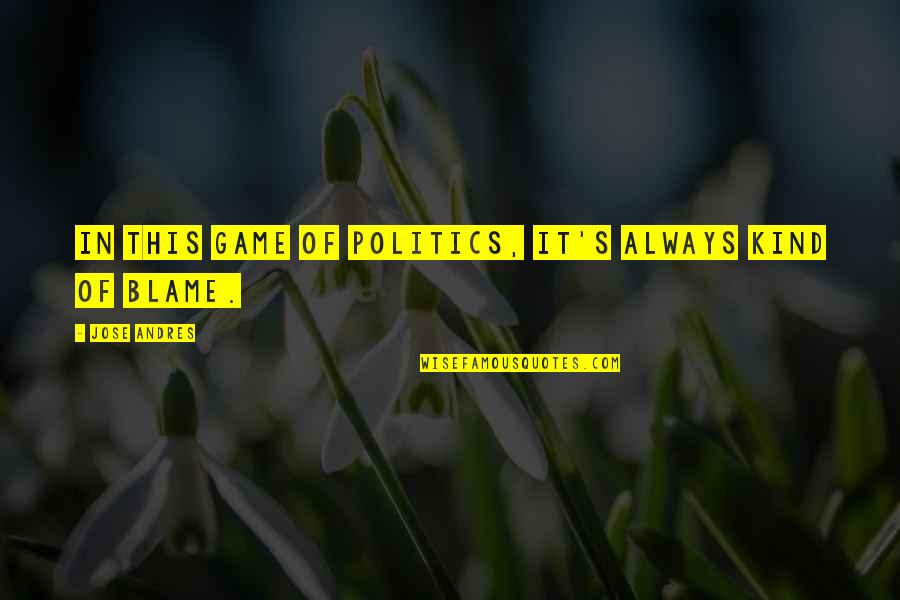 Portliness Quotes By Jose Andres: In this game of politics, it's always kind Portliness Quotes By Jose Andres: In this game of politics, it's always kind