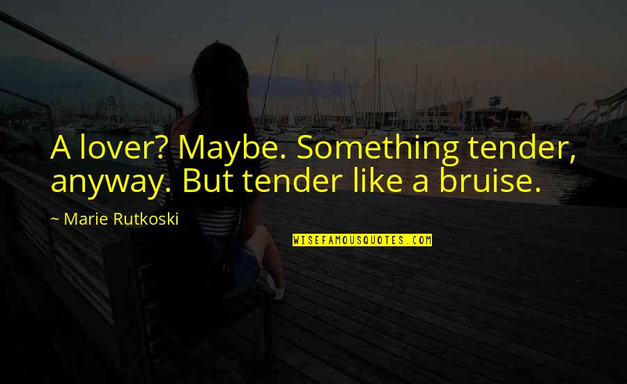 Portliness Quotes By Marie Rutkoski: A lover? Maybe. Something tender, anyway. But tender Portliness Quotes By Marie Rutkoski: A lover? Maybe. Something tender, anyway. But tender