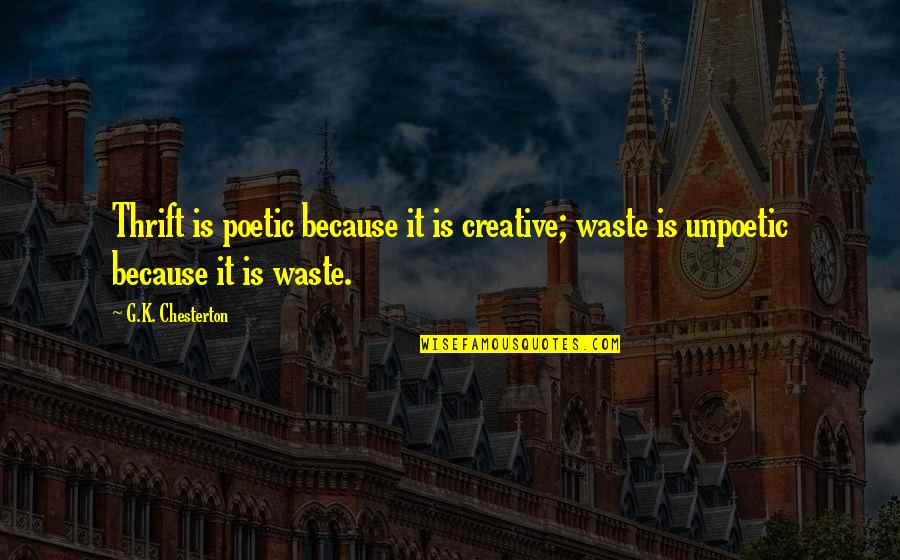Portlyn Hightower Quotes By G.K. Chesterton: Thrift is poetic because it is creative; waste