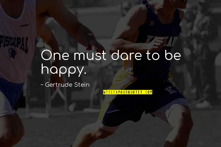 Portlyn Hightower Quotes By Gertrude Stein: One must dare to be happy. Portlyn Hightower Quotes By Gertrude Stein: One must dare to be happy.