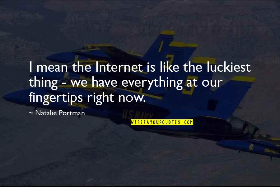 Portman Quotes By Natalie Portman: I mean the Internet is like the luckiest