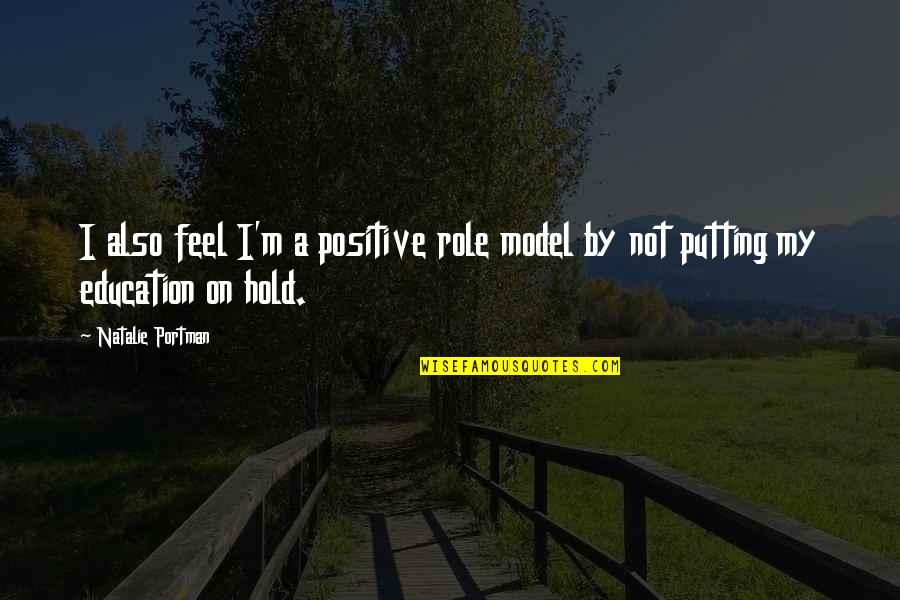 Portman Quotes By Natalie Portman: I also feel I'm a positive role model