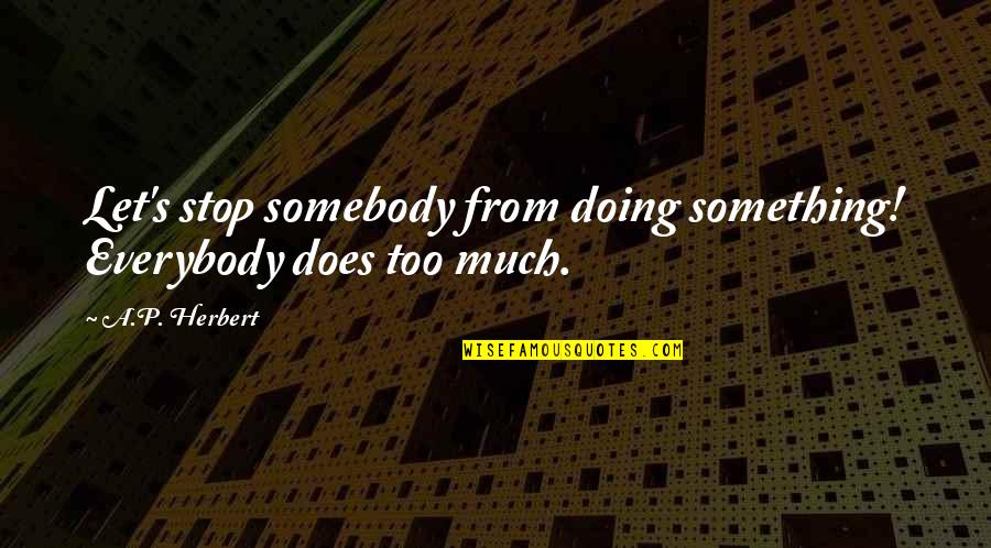 Portmans Augusta Quotes By A.P. Herbert: Let's stop somebody from doing something! Everybody does
