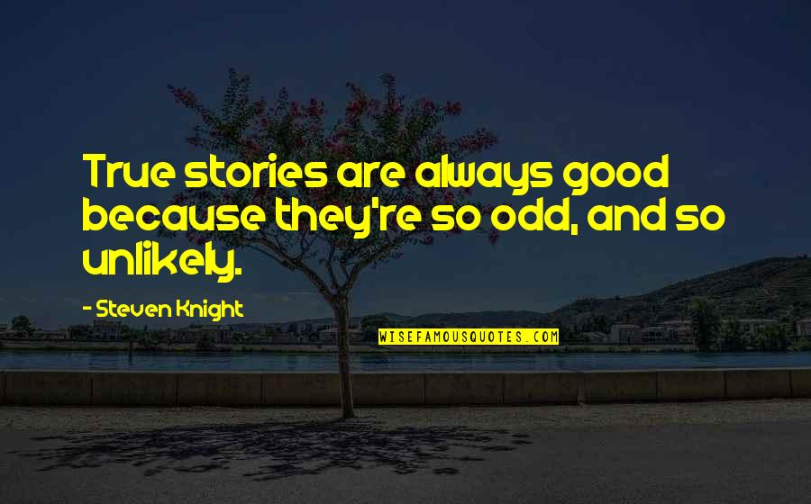Portmans Augusta Quotes By Steven Knight: True stories are always good because they're so