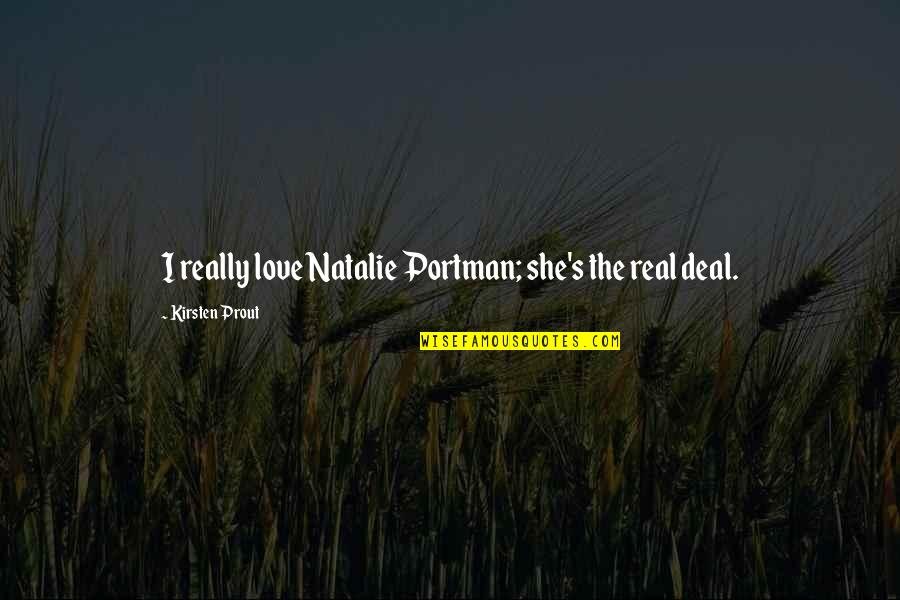 Portman's Quotes By Kirsten Prout: I really love Natalie Portman; she's the real