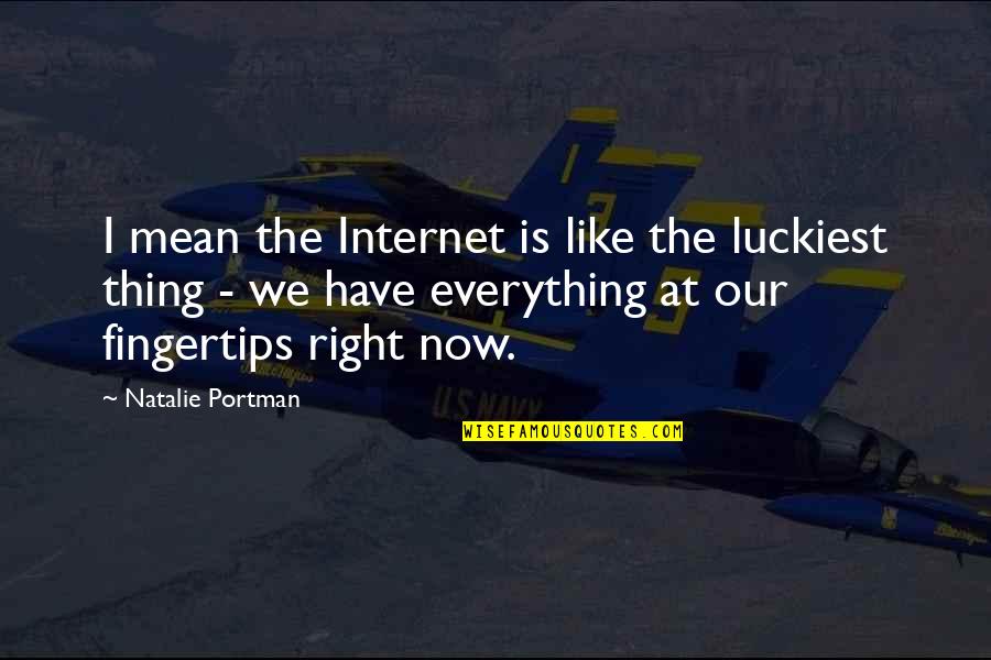 Portman's Quotes By Natalie Portman: I mean the Internet is like the luckiest