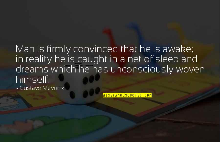 Portmaster Kags Quotes By Gustave Meyrink: Man is firmly convinced that he is awake;