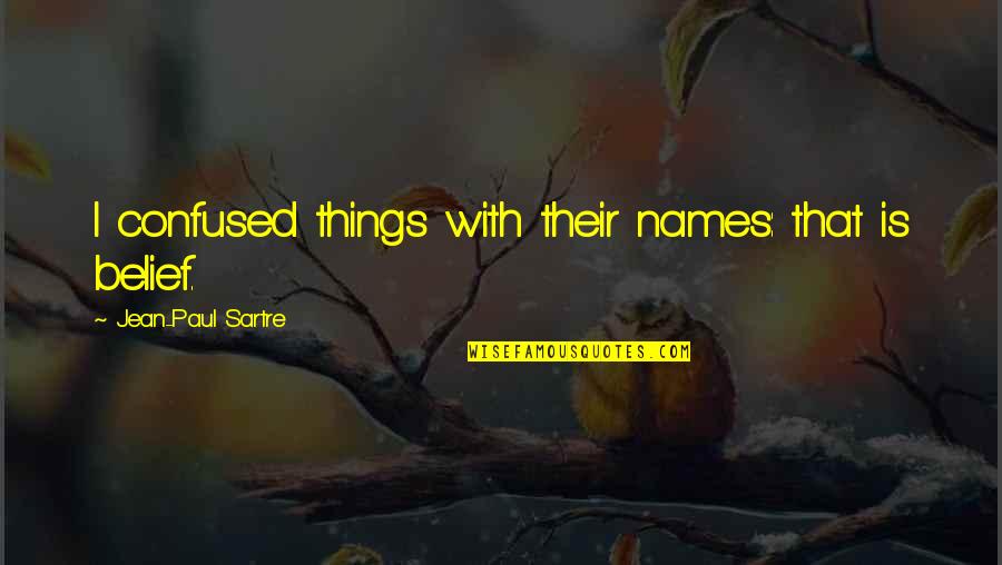 Portmaster Kags Quotes By Jean-Paul Sartre: I confused things with their names: that is