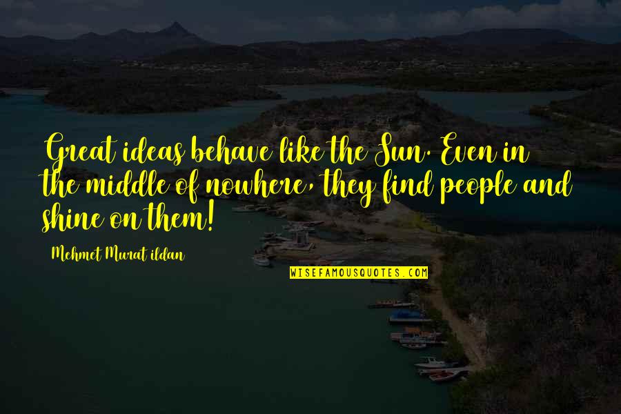 Portner Shure Quotes By Mehmet Murat Ildan: Great ideas behave like the Sun. Even in