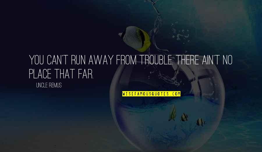 Portner Shure Quotes By Uncle Remus: You can't run away from trouble. There ain't