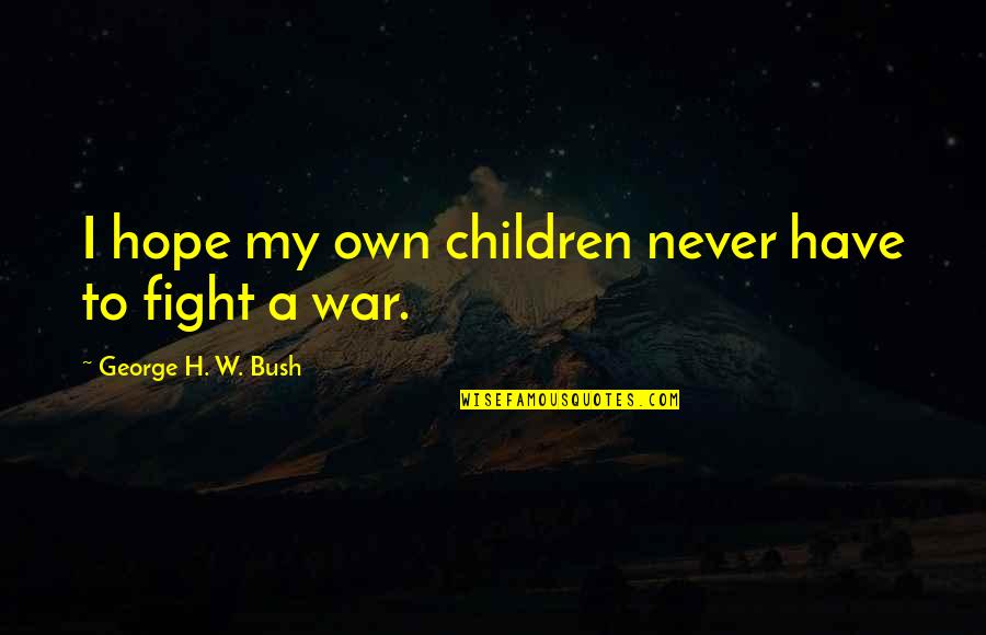 Portney And Watkins Quotes By George H. W. Bush: I hope my own children never have to Portney And Watkins Quotes By George H. W. Bush: I hope my own children never have to