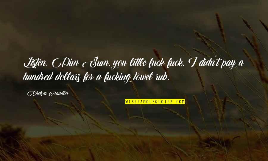 Portnik Leta 2020 Quotes By Chelsea Handler: Listen, Dim Sum, you little fuck fuck, I Portnik Leta 2020 Quotes By Chelsea Handler: Listen, Dim Sum, you little fuck fuck, I