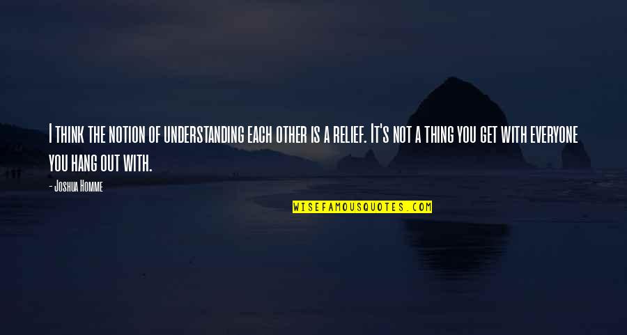 Portnik Leta 2021 Quotes By Joshua Homme: I think the notion of understanding each other Portnik Leta 2021 Quotes By Joshua Homme: I think the notion of understanding each other