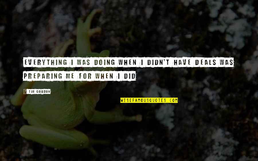 Portnoff Quotes By Tim Gordon: Everything I was doing when I didn't have