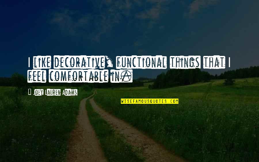 Portnoi Si Quotes By Joey Lauren Adams: I like decorative, functional things that I feel Portnoi Si Quotes By Joey Lauren Adams: I like decorative, functional things that I feel