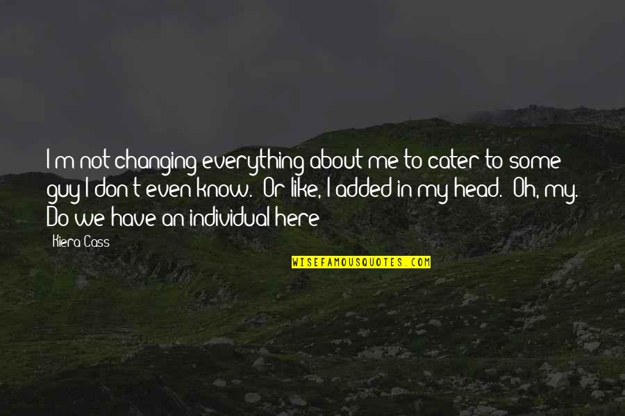 Portnoy Drummer Quotes By Kiera Cass: I'm not changing everything about me to cater Portnoy Drummer Quotes By Kiera Cass: I'm not changing everything about me to cater