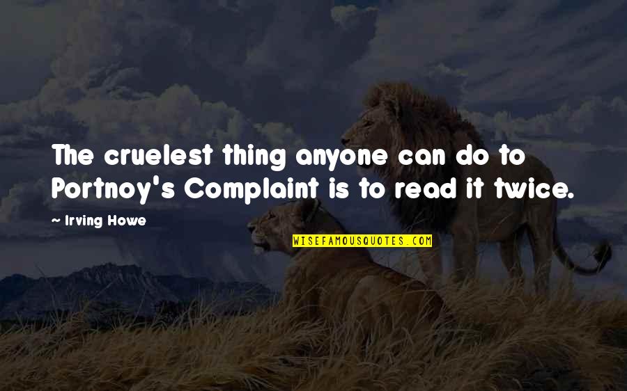Portnoy's Complaint Quotes By Irving Howe: The cruelest thing anyone can do to Portnoy's