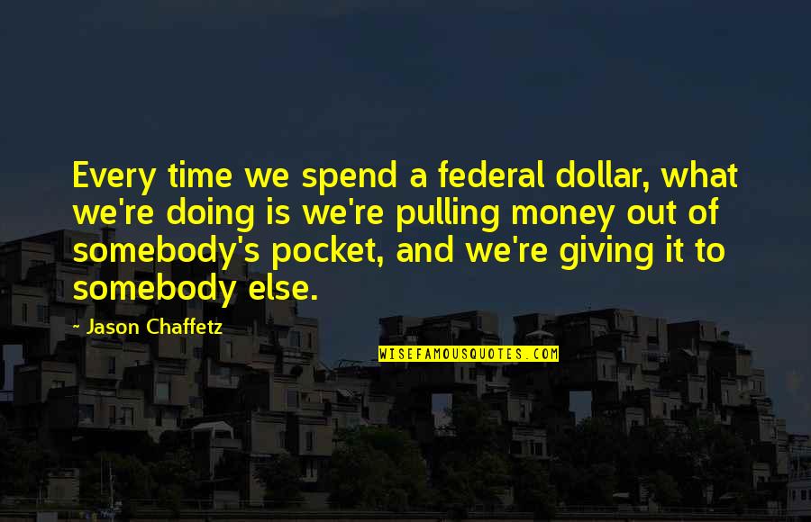 Portnoy's Complaint Quotes By Jason Chaffetz: Every time we spend a federal dollar, what
