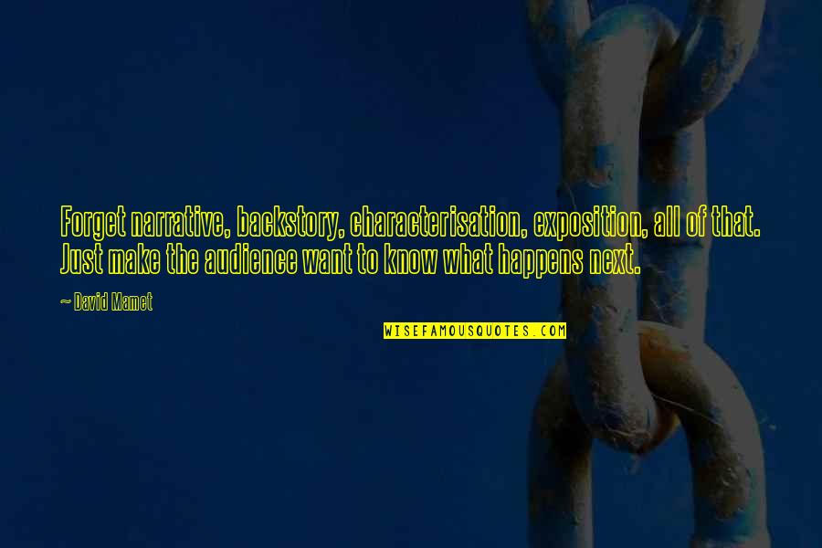 Portocale Rosii Quotes By David Mamet: Forget narrative, backstory, characterisation, exposition, all of that.