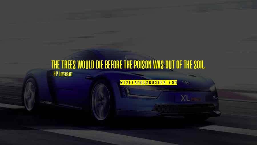 Portocarrero Pintor Quotes By H.P. Lovecraft: the trees would die before the poison was Portocarrero Pintor Quotes By H.P. Lovecraft: the trees would die before the poison was