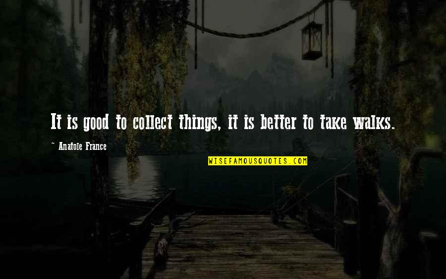 Portoghese Padre Quotes By Anatole France: It is good to collect things, it is Portoghese Padre Quotes By Anatole France: It is good to collect things, it is