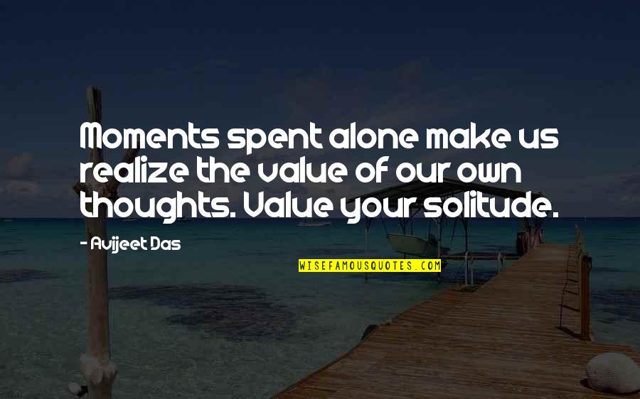 Portolesi Quotes By Avijeet Das: Moments spent alone make us realize the value