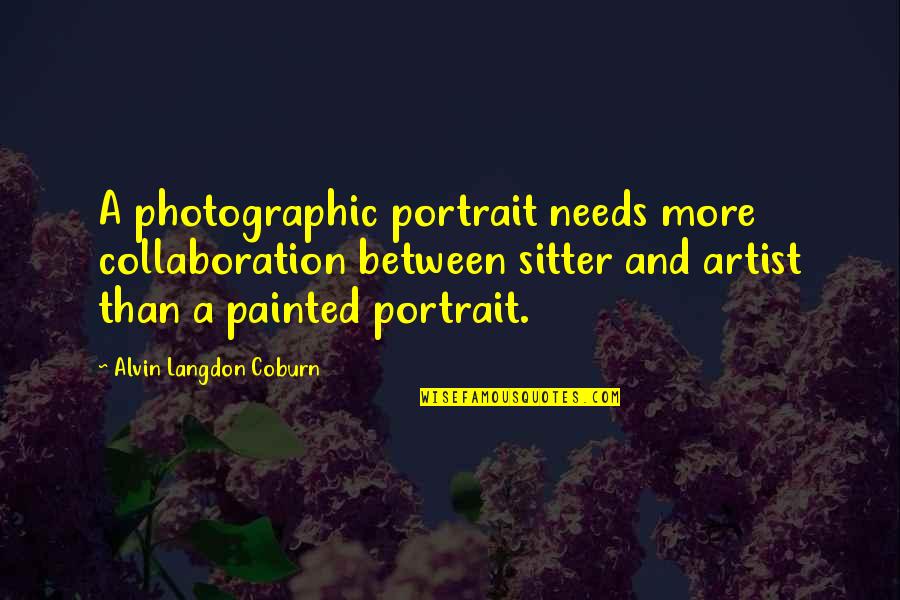 Portrait Artist Quotes By Alvin Langdon Coburn: A photographic portrait needs more collaboration between sitter