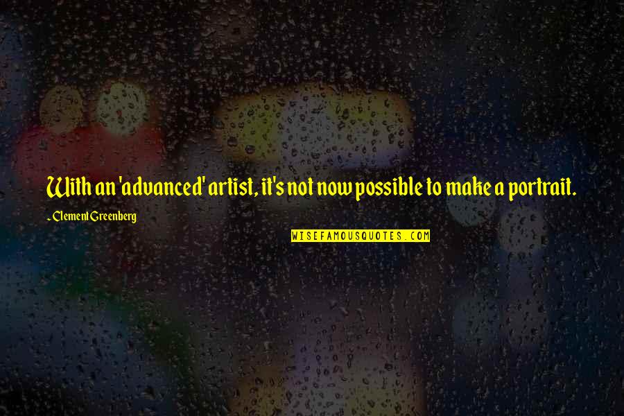 Portrait Artist Quotes By Clement Greenberg: With an 'advanced' artist, it's not now possible