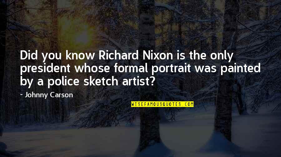 Portrait Artist Quotes By Johnny Carson: Did you know Richard Nixon is the only