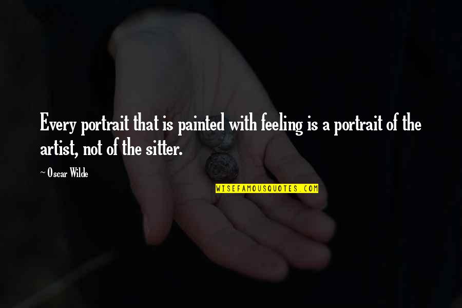 Portrait Artist Quotes By Oscar Wilde: Every portrait that is painted with feeling is