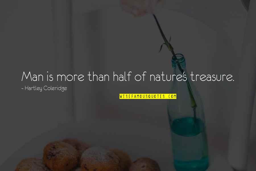 Portrait Of A Lady Book Quotes By Hartley Coleridge: Man is more than half of nature's treasure. Portrait Of A Lady Book Quotes By Hartley Coleridge: Man is more than half of nature's treasure.
