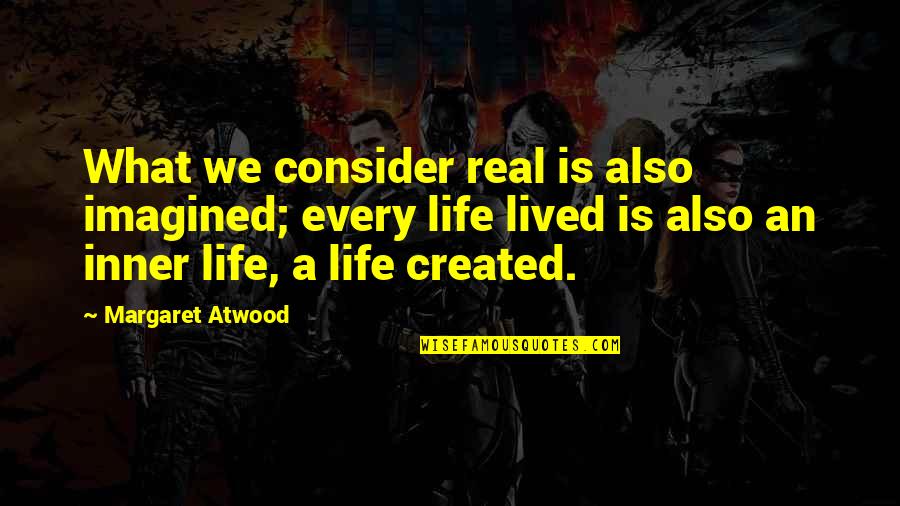 Portrait Of A Lady Book Quotes By Margaret Atwood: What we consider real is also imagined; every Portrait Of A Lady Book Quotes By Margaret Atwood: What we consider real is also imagined; every