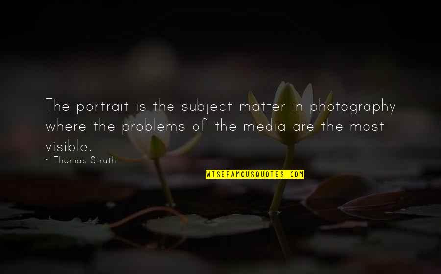 Portrait Photography Quotes By Thomas Struth: The portrait is the subject matter in photography