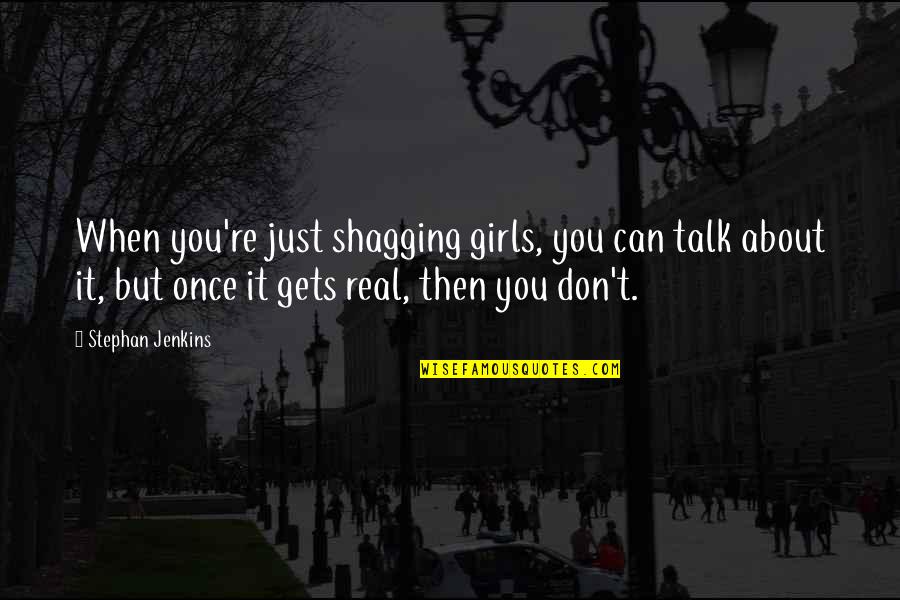 Portraitist Quotes By Stephan Jenkins: When you're just shagging girls, you can talk Portraitist Quotes By Stephan Jenkins: When you're just shagging girls, you can talk
