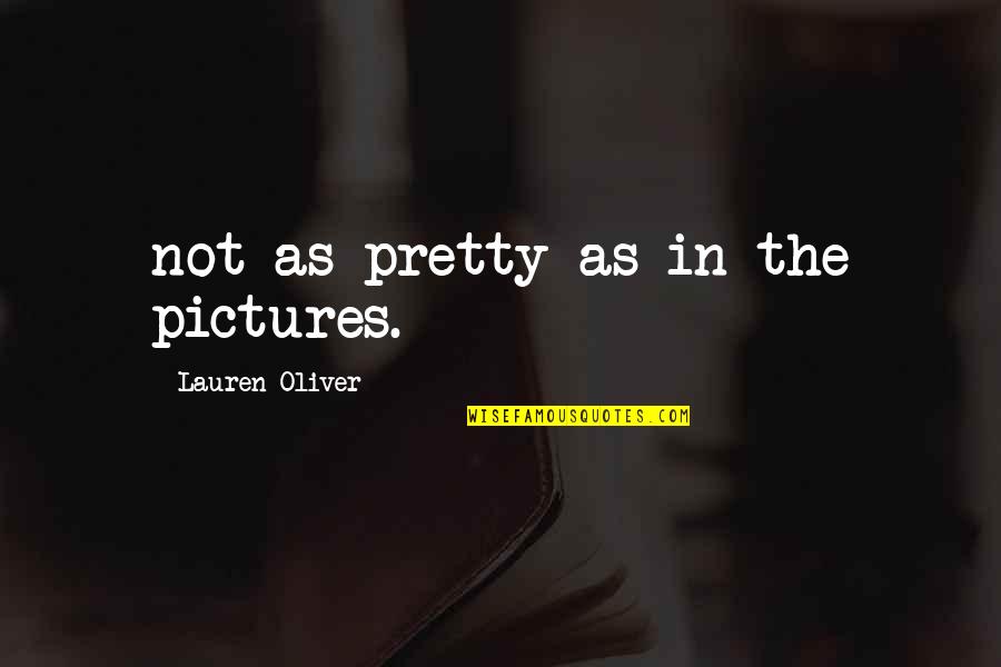 Portraitists Quotes By Lauren Oliver: not as pretty as in the pictures.