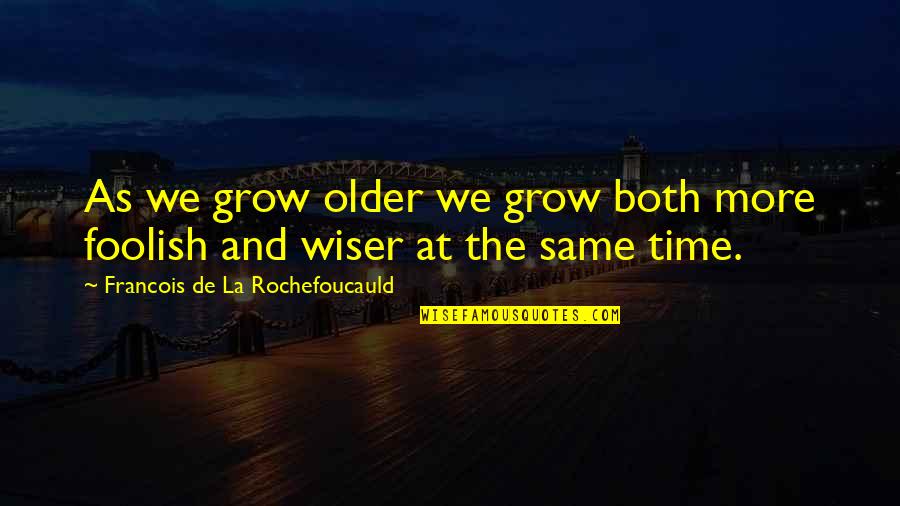 Portraits And Love Quotes By Francois De La Rochefoucauld: As we grow older we grow both more