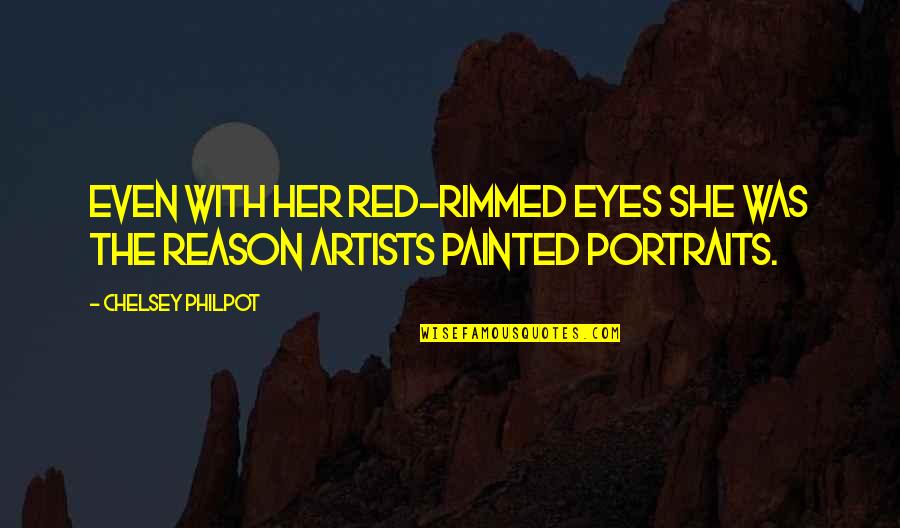 Portraits By Artists Quotes By Chelsey Philpot: Even with her red-rimmed eyes she was the