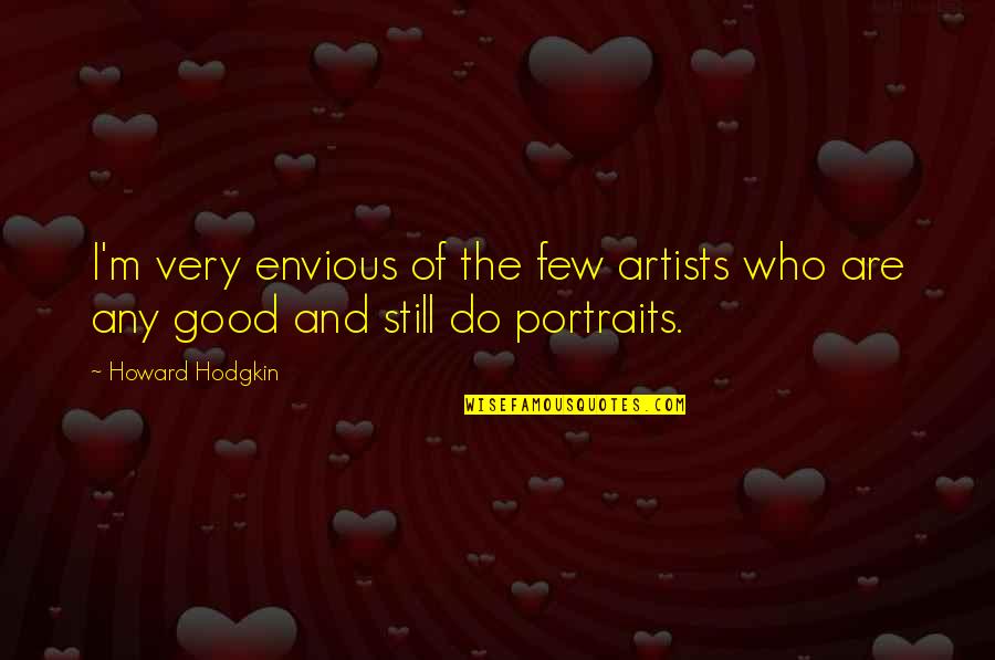 Portraits By Artists Quotes By Howard Hodgkin: I'm very envious of the few artists who